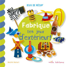 Fabrique tes jeux d'extérieur ! - Balart Maïté