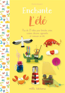 Enchante l'été. Plus de 25 activités pour bricoler, créer, cuisiner, décorer, apprendre et s'amuser - Balart Maïté