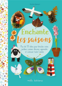Enchante les saisons. Plus de 55 activités pour bricoler, créer, jardiner, cuisiner, décorer, appren - Balart Maïté