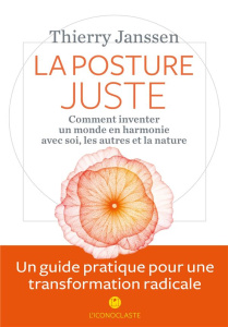 La posture juste. Comment inventer un monde en harmonie avec soi, les autres et la nature - Janssen Thierry ; Koehler Ana Luiza