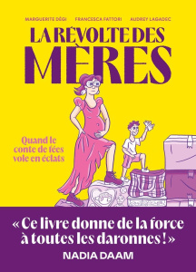 La révolte des mères. Quand le conte de fées volent en éclat - Dégi M. ; Lagadec A. ; Fattori F.