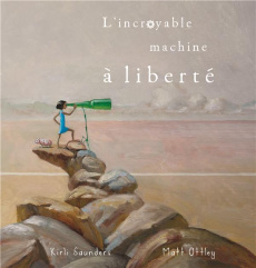 L'incroyable machine à liberté - Saunders Kirli ; Ottley Matt ; Vassallo Rose-Marie