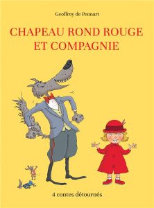 Chapeau rond rouge et compagnie. 4 contes détournés - Pennart Geoffroy de