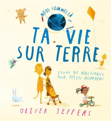 Ta vie sur Terre. Livre de naissance pour petits humains - Jeffers Oliver ; Elland-Goldsmith Rosalind ; Di Gi