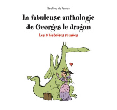 La fabuleuse anthologie de Georges le dragon. Les 6 histoires réunies - Pennart Geoffroy de