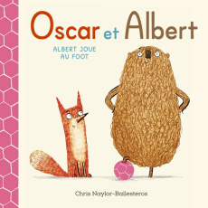 Oscar et Albert Tome 4 : Albert joue au foot - Naylor-Ballesteros Chris ; Elland-Goldsmith Rosali