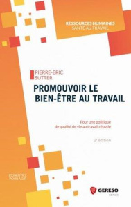 Promouvoir le bien-être au travail. Pour une politique de qualité de vie au travail réussie, 2e édit - Sutter Pierre-Eric