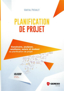 Planification de projet. Construire, analyser, améliorer, suivre et évaluer sa planification de proj - Prévalet Martial