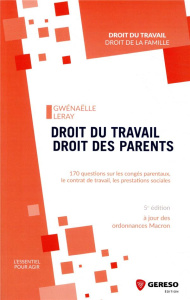 Droit du travail, droit des parents. 170 questions sur les congés parentaux, le contrat de travail, - Leray Gwenaëlle