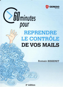 60 minutes pour reprendre le contrôle de vos mails. 2e édition - Bisseret Romain