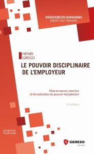 Le pouvoir disciplinaire de l'employeur. Mise en oeuvre, exercice et formalisation du pouvoir, 3e éd - Grego Henri ; Sanchez Stéphanie