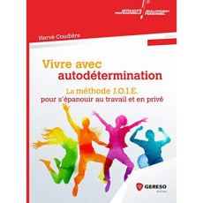 Vivre avec autodétermination. La méthode JOIE pour s'épanouir au travail et en privé - Coudière Hervé ; Arnaud Stéphanie