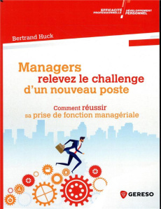 Managers, relevez le challenge d'un nouveau poste. Réussir sa prise de fonction managériale - Huck Bertrand