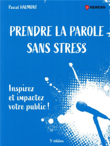 Prendre la parole sans stress. Inspirez et impactez votre public ! 5e édition - Haumont Pascal