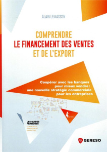 Comprendre le financement des ventes et de l'export. Coopérer avec les banques pour mieux vendre, un - Lemasson Alain
