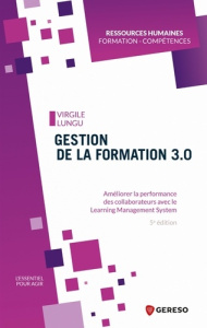 Gestion de la formation 3.0. Améliorer la performance des collaborateurs avec le Learning Management - Lungu Virgile ; Elbaz Michèle