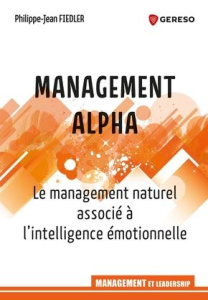 Management Alpha. Le management naturel associé à l'intelligence émotionnelle - Fiedler Philippe-Jean