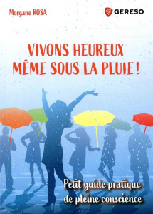 Vivons heureux... même sous la pluie ! Petit guide pratique de pleine conscience - Rosa Morgane