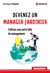 Devenez un manager-jardinier. Cultivez une autre idee du management - Thiébaut Christian ; Stern Patrice