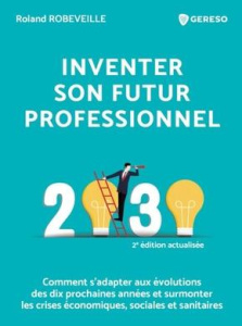Inventer son futur professionnel. Comment s'adapter aux évolutions des dix prochaines années et surm - Robeveille Roland