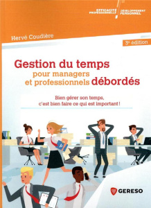 Gestion du temps pour managers et professionnels débordés. Bien gérer son temps, c'est bien faire ce - Coudière Hervé
