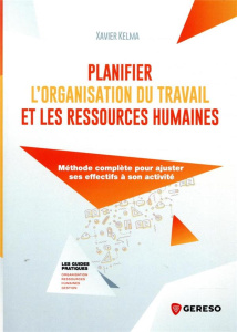 Planifier l'organisation du travail et les ressources humaines. Méthode complète pour ajuster ses ob - Kelma Xavier