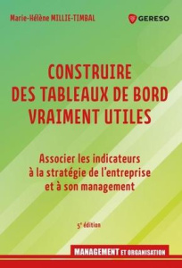 Construire des tableaux de bord vraiment utiles. Associer les indicateurs à la stratégie de l'entrep - Millie-Timbal Marie-Hélène