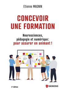 Concevoir une formation. Neurosciences, pédagogie et numérique : pour assurer en animant ! 3e éditio - Magnin Etienne