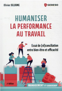 Humaniser la performance au travail. Essai de (ré)conciliation entre bien-être et efficacité, 2e édi - Delorme Olivier