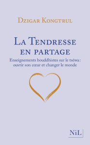 La Tendresse en partage. Enseignements bouddhistes sur le tséwa : ouvrir son coeur et changer le mon - Kongtrül Dzigar ; Benson Sarah ; Chödrön Pema