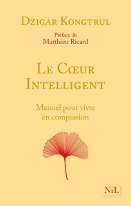 Le Coeur intelligent. Manuel pour vivre en compassion - Kongtrül Dzigar ; Ricard Matthieu ; Benson Anne