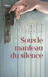 Sous le manteau du silence - Bergeron Claire
