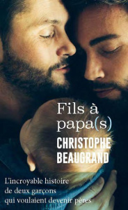 Fils à papa(s). L'incroyable histoire de deux garçons qui voulaient devenir pères - Beaugrand Christophe ; Beaugrand-Gerin Ghislain