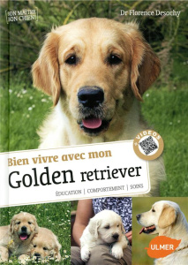 Bien vivre avec mon golden retriever. Education, comportement, soins - Desachy Florence ; Rocher Philippe