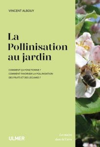 La pollinisation au jardin. Comment ça fonctionne ? Comment favoriser la pollinisation des fruits et - Albouy Vincent