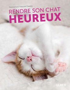 Rendre son chat heureux - Icard Florence ; Claustres Françoise ; Bourgeois C