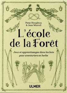 L'école de la forêt. Jeux et apprentissages dans les bois pour aventuriers en herbe - Worrooll Jane ; Houghton Peter ; Carrat Caroline