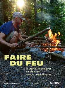 Faire du feu. Toutes les techniques de plein air avec ou sans briquet - Gehrmann Taro ; Carrat Caroline ; Pasche Kim
