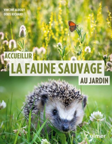Accueillir la faune sauvage au jardin - Albouy Vincent ; Richard Denis