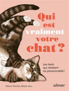 Qui est vraiment votre chat ? Les tests qui révèlent sa personnalité ! - Davies Alison ; Levy Alissa ; Lelong Caroline