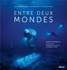 Entre deux mondes. Under the Pole III, Quatre années d'exploration scientifique en plongée profonde - Périé-Bardout Emmanuelle ; Bardout Ghislain ; Gazz