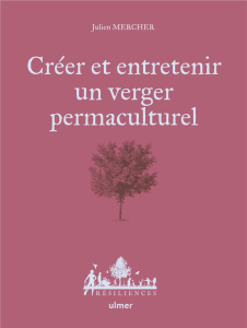 Créer et entretenir un verger permaculturel - Mercher Julien ; Jamati Anne