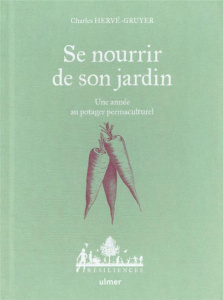 Se nourrir de son jardin. Une année au potager permaculturel - Hervé-Gruyer Charles ; Bugeon Antoine ; Jeannerot