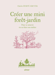 Créer une mini forêt-jardin. Pour se nourrir ou en faire son métier - Hervé-Gruyer Charles