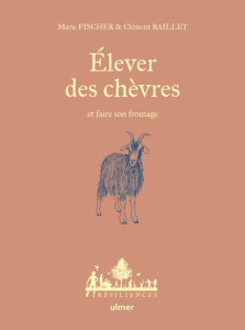 Élever des chèvres et faire son fromage - Baillet Clément ; Fischer Marie