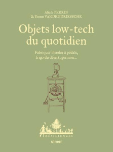 Objets low-tech du quotidien. Fabriquer blender à pédale, frigo du désert, germoir... - Perrin Alizée ; Vandendriessche Yoann