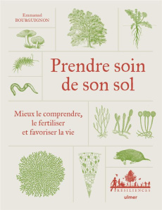 Prendre soin de son sol. Mieux le comprendre, le fertiliser et favoriser la vie - Bourguignon Emmanuel ; Bourguignon Lydia ; Groult