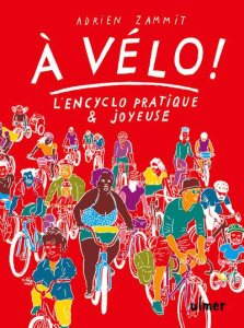 A vélo ! L'encyclo pratique & joyeuse. Pour cultiver. L'art de se passer de voiture, se glisser dans - Zammit Adrien