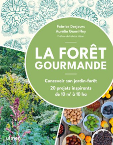 La forêt gourmande. Concevoir son jardin-forêt. 20 projets inspirantsde 10m2 à 10ha - Desjours Fabrice ; Gueniffey Aurélie ; Hyber Fabri