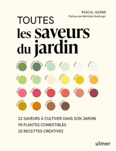 Toutes les saveurs du jardin. 23 saveurs à cultiver dans son jardin, 33 recettes créatives - Garbe Pascal